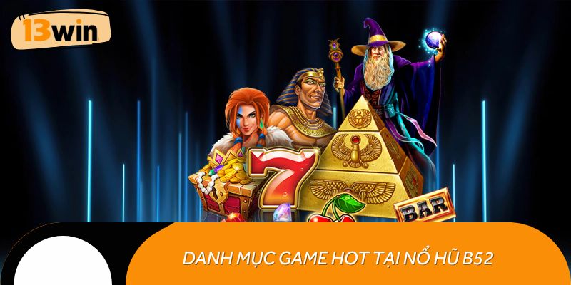 Danh mục game hot tại nổ hũ B52 dành cho người chơi