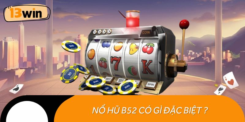 Nổ hũ B52 có gì đặc biệt khiến người chơi yêu thích?