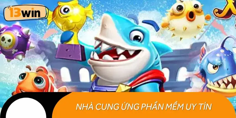 Nhà cung ứng phần mềm uy tín của bắn cá 13WIN