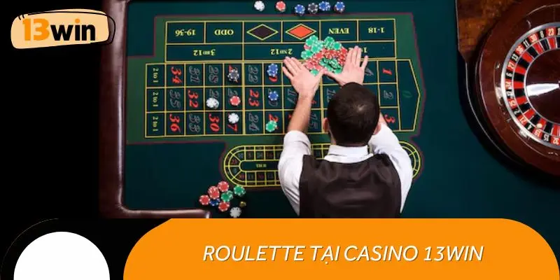 Roulette tại Casino 13WIN - Game bài vòng quay chuẩn quốc tế