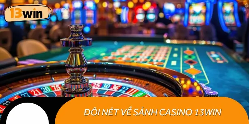 Đôi nét thông tin về sảnh casino 13WIN