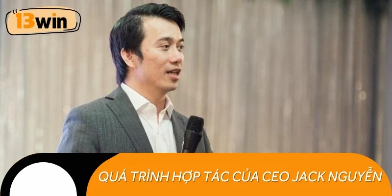CEO Jack Nguyễn và quá trình đồng hành cùng thương hiệu