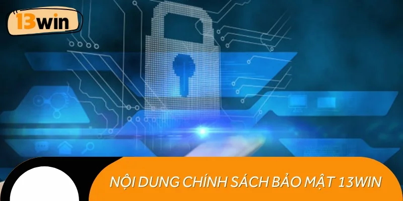 3 nội dung chính sách bảo mật 13WIN quan trọng nhất
