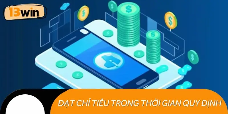 Đạt chỉ tiêu cược trong thời gian quy định của chính sách giao dịch 13WIN