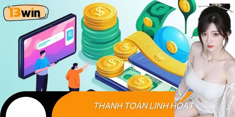 Thanh toán linh hoạt nhờ chính sách giao dịch 13WIN