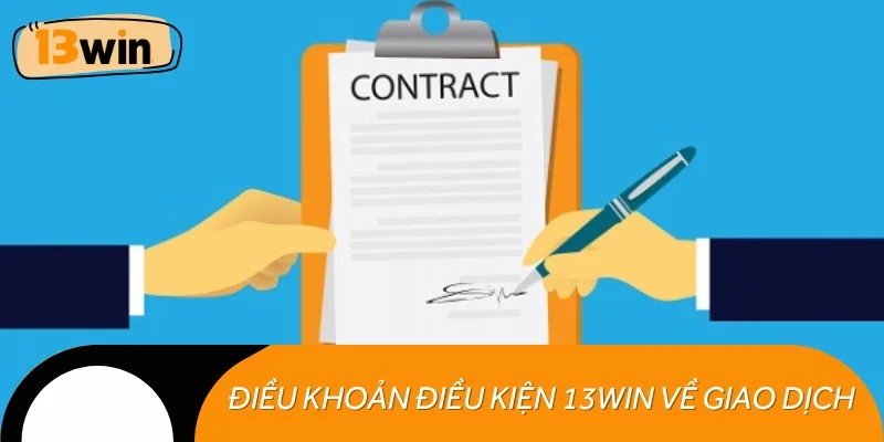 Điều khoản điều kiện 13WIN liên quan đến giao dịch