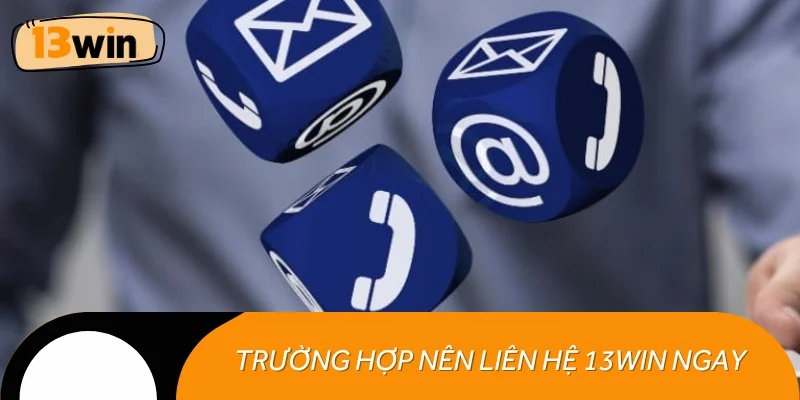 Những tình huống người chơi nên liên hệ 13WIN ngay 