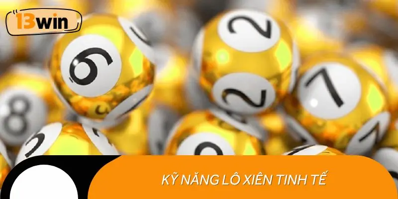 Kỹ năng lô xiên tinh tế, chia sẻ từ dân chơi lão luyện