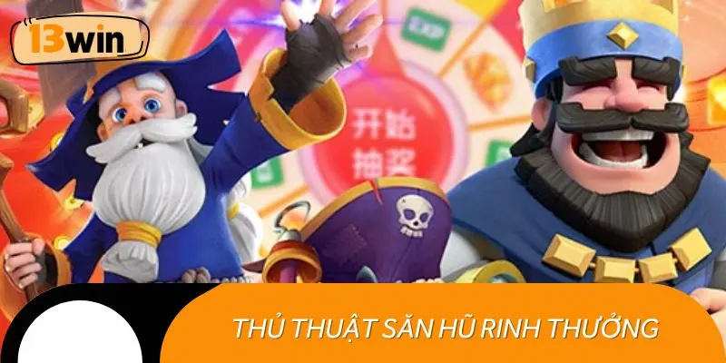 Thủ thuật săn nổ hũ 13WIN giúp bạn rinh thưởng lớn dễ dàng