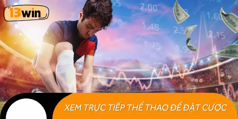 Xem trực tiếp thể thao 13WIN để đặt cược liền tay
