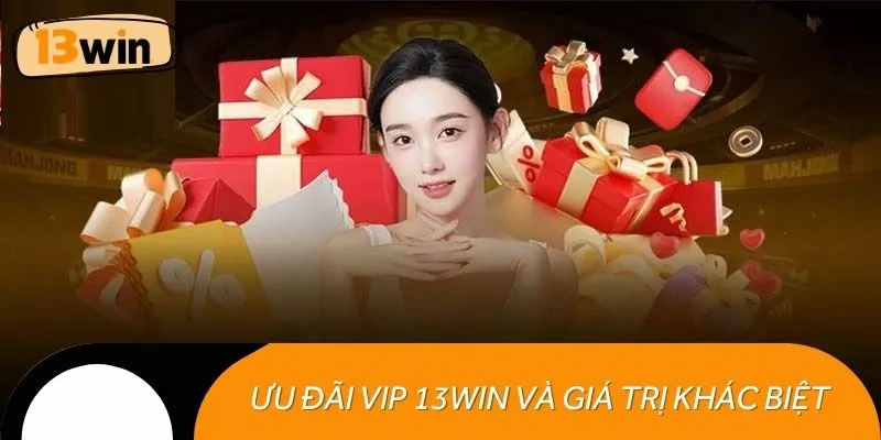 Ưu đãi VIP 13WIN và giá trị khác biệt cho hội viên